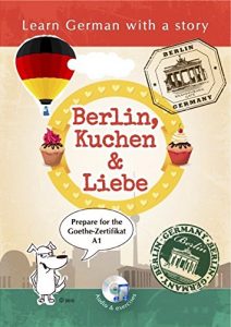 Download Learn German with a Story: Berlin, Kuchen & Liebe: Learn German with a Story. Prepare for the Goethe Certificate A1. (German Edition) pdf, epub, ebook