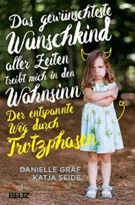 Download Das gewünschteste Wunschkind aller Zeiten treibt mich in den Wahnsinn: Der entspannte Weg durch Trotzphasen (German Edition) pdf, epub, ebook