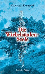Download Die Wirbelsäulen-Seele: Die Ursachen unserer Krankheiten. Der Weg zu deinem Selbst, zur Heilung (German Edition) pdf, epub, ebook