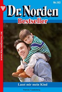Download Dr. Norden Bestseller 193 – Arztroman: Lasst mir mein Kind (German Edition) pdf, epub, ebook