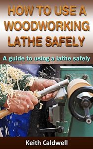 Download How to Use a Woodworking Lathe Safely: A Guide to Using a Lathe Safely pdf, epub, ebook