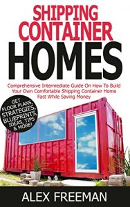 Download Shipping Container Homes: Comprehensive Intermediate Guide on How to Build Your Own Comfortable Shipping Container Home Fast While Saving Money. Get Floor … Mortgage Free,Interior Design,Off the Grid) pdf, epub, ebook