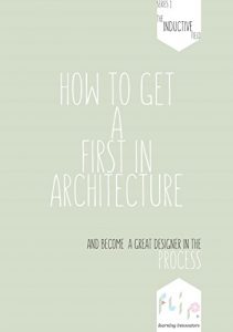 Download How To Get A First In Architecture: And How To Become A Great Designer In The Process (The Inductive Field of Design Strategies Book 1) pdf, epub, ebook