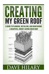 Download Creating My Green Roof: A guide to planning, installing, and maintaining a beautiful, energy-saving green roof pdf, epub, ebook