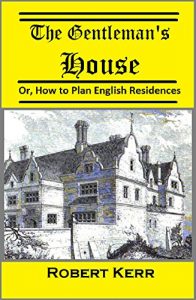 Download The Gentleman’s House:  Or, How to Plan English Residences, from the Parsonage to the Palace;  with Tables of Accommodation and Cost pdf, epub, ebook