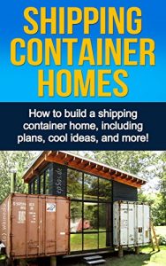 Download Shipping Container Homes: How to build a shipping container home, including plans, cool ideas, and more! pdf, epub, ebook