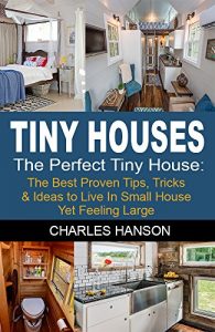 Download The Perfect Tiny House: The Best Proven Tips, Tricks & Ideas to Live In Small House Yet Feeling Large (tiny house living, small houses, small house living) pdf, epub, ebook
