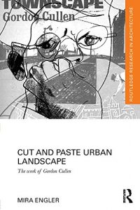 Download Cut and Paste Urban Landscape: The Work of Gordon Cullen (Routledge Research in Architecture) pdf, epub, ebook