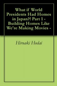 Download What if World Presidents Had Homes in Japan?! Part 1 -Building Homes Like We’re Making Movies- pdf, epub, ebook