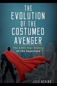 Download The Evolution of the Costumed Avenger: The 4,000-Year History of the Superhero pdf, epub, ebook