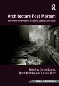 Download Architecture Post Mortem: The Diastolic Architecture of Decline, Dystopia, and Death (Ashgate Studies in Architecture) pdf, epub, ebook