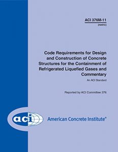 Download ACI 376M-11: Code Requirements for Design and Construction of Concrete Structures for the Containment of Refrigerated Liquefied Gases and Commentary pdf, epub, ebook
