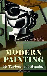 Download MODERN PAINTING – Its Tendency and Meaning (With Images): Study of the Art Movements from Impressionism to Cubism pdf, epub, ebook