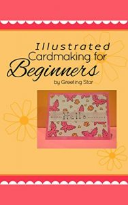 Download Illustrated Cardmaking for Beginners: Making Greeting Cards by Hand pdf, epub, ebook