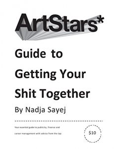 Download The ArtStars* Guide to Getting Your Shit Together: Your essential guide to publicity, finance and career management with advice from the top pdf, epub, ebook