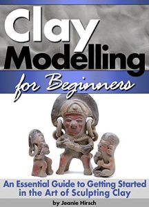 Download Clay Modelling for Beginners: An Essential Guide to Getting Started in the Art of Sculpting Clay ~ ( Clay Modelling | Clay Modeling | Clay Art ) pdf, epub, ebook