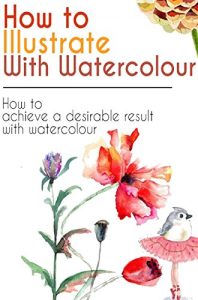 Download How to illustrate with watercolour – how to achieve a desirable result with watercolour pdf, epub, ebook