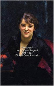 Download The Art of John Singer Sargent 1875-1887: 100 Full Color Portraits: All Oil on Canvas/Realism (The Amazing World of Art) pdf, epub, ebook