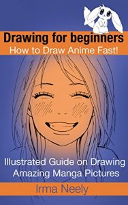 Download Drawing for beginners. How to Draw Anime Fast!: Illustrated Guide on Drawing Amazing Manga Pictures pdf, epub, ebook