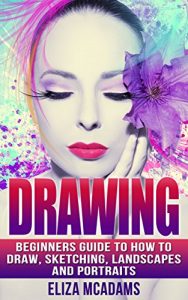 Download Drawing: Beginners Guide to How to Draw, Sketching, Landscapes and Portraits (drawing, sketching, Portraits, how to draw, landscapes, art drawing, architecture) pdf, epub, ebook