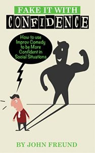 Download Fake it with Confidence: How to use Improv Comedy to be More Confident in Social Situations pdf, epub, ebook