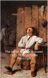Download The Art of Adriaen Brouwer 1625-1636 (27 Color Paintings): (The Amazing World of Art, Flemish/Baroque) pdf, epub, ebook