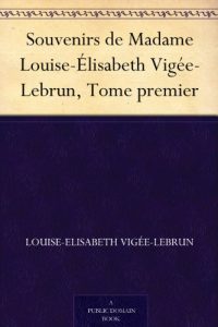 Download Souvenirs de Madame Louise-Élisabeth Vigée-Lebrun, Tome premier (French Edition) pdf, epub, ebook
