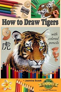 Download How to Draw Tigers with Colored Pencils: How to Draw Realistic Wild Animals, Learn to Draw Lifelike Big Cats, Wildlife Art, Tiger, Drawing Lessons, Realism, Learn How to Draw, Art Book, Illustrations pdf, epub, ebook