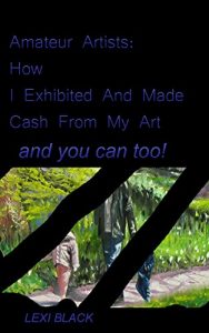 Download AMATEUR ARTISTS: HOW I EXHIBITED AND MADE CASH FROM MY ART AND YOU CAN TOO pdf, epub, ebook