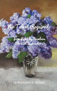 Download No Talent Required:  from Paint by Numbers to Art Instructor pdf, epub, ebook