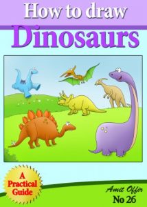 Download How to Draw Dinosaurs (Step by Step Practical Guide for Beginners) (how to draw comics and cartoon characters Book 26) pdf, epub, ebook