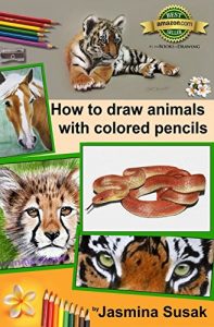 Download How to Draw Animals with Colored Pencils: Learn to draw Realistic Wild Animals and Pets, Tigers, Parrot, Snake, Horses Leopard Dogs, Cats and More! How to Draw Cute Animals for Kids and Adults pdf, epub, ebook