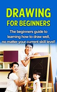 Download Drawing For Beginners: The beginners guide to learning how to draw well, no matter your current skill level! pdf, epub, ebook