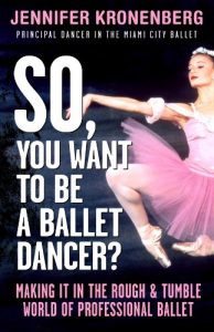 Download So, You Want To Be a Ballet Dancer?: Making It in the Rough and Tumble World of Professional Ballet pdf, epub, ebook