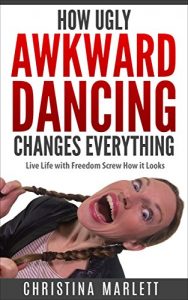 Download How Ugly Awkward Dancing Changes Everything: Live Life with Freedom. Screw How it Looks. pdf, epub, ebook
