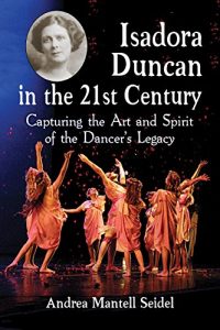 Download Isadora Duncan in the 21st Century: Capturing the Art and Spirit of the Dancer’s Legacy pdf, epub, ebook