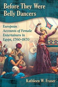 Download Before They Were Belly Dancers: European Accounts of Female Entertainers in Egypt, 1760-1870 pdf, epub, ebook