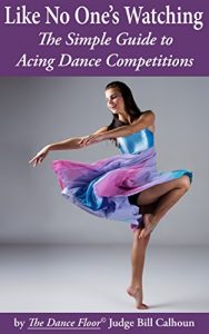 Download Like No One’s Watching: The Simple Guide to Acing Dance Competitions pdf, epub, ebook