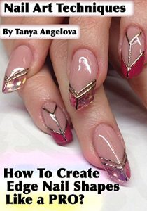 Download Nail Art Techniques: How To Create Edge Nail Shapes Like a Pro?: Step by Step Guide With Colorful Pictures pdf, epub, ebook