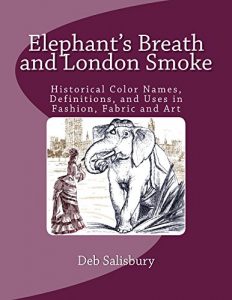 Download Elephant’s Breath and London Smoke: Historical Color Names, Definitions, and Uses in Fashion, Fabric and Art pdf, epub, ebook