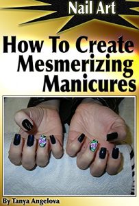 Download Nail Art Techniques: How To Create Mesmerizing Manicures That Last 30+ Days?: Step by Step Guide With Colorful Pictures pdf, epub, ebook