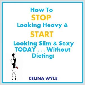 Download How To Stop Looking Heavy and Start Looking Slim & Sexy Today . . . WITHOUT DIETING! pdf, epub, ebook