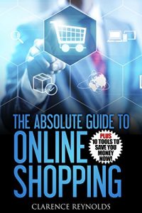 Download The Absolute Guide to Online Shopping: PLUS 10 Tools to Save You Money Now! pdf, epub, ebook