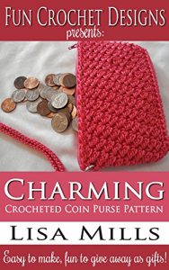 Download Charming Crocheted Coin Purse Pattern: Easy to make, fun to give away as gifts! (Fun Crochet Designs Crocheted Purse Collection Book 7) pdf, epub, ebook
