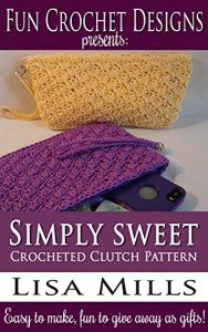 Download Simply Sweet Crocheted Clutch Pattern: Easy to make, fun to give away as gifts! (Fun Crochet Designs Crocheted Purse Collection Book 4) pdf, epub, ebook