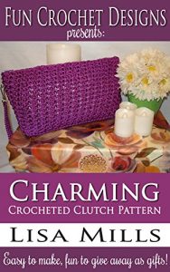 Download Charming Crocheted Clutch Pattern: Easy to make, fun to give away as gifts! (Fun Crochet Designs Crocheted Purse Collection Book 3) pdf, epub, ebook
