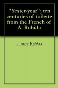 Download “Yester-year”; ten centuries of toilette from the French of A. Robida pdf, epub, ebook