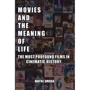 Download Movies and the Meaning of Life: The Most Profound Films in Cinematic History pdf, epub, ebook