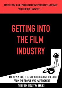 Download GETTING INTO THE FILM INDUSTRY: ADVICE FROM A HOLLYWOOD EXECUTIVE PRODUCER’S ASSISTANT. THE SEVEN RULES TO GET YOU THOUGH THE DOOR FROM THE PEOPLE WHO HAVE DONE IT. (THE FILM INDUSTRY SERIES Book 1) pdf, epub, ebook