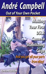 Download Making Your First DSLR Camera Stabilizing Cage: And you get all your parts from eBay! pdf, epub, ebook